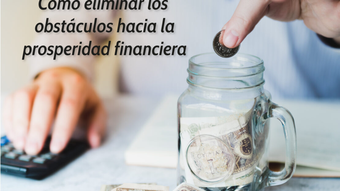 cómo eliminar los obstáculos hacia la prosperidad financiera